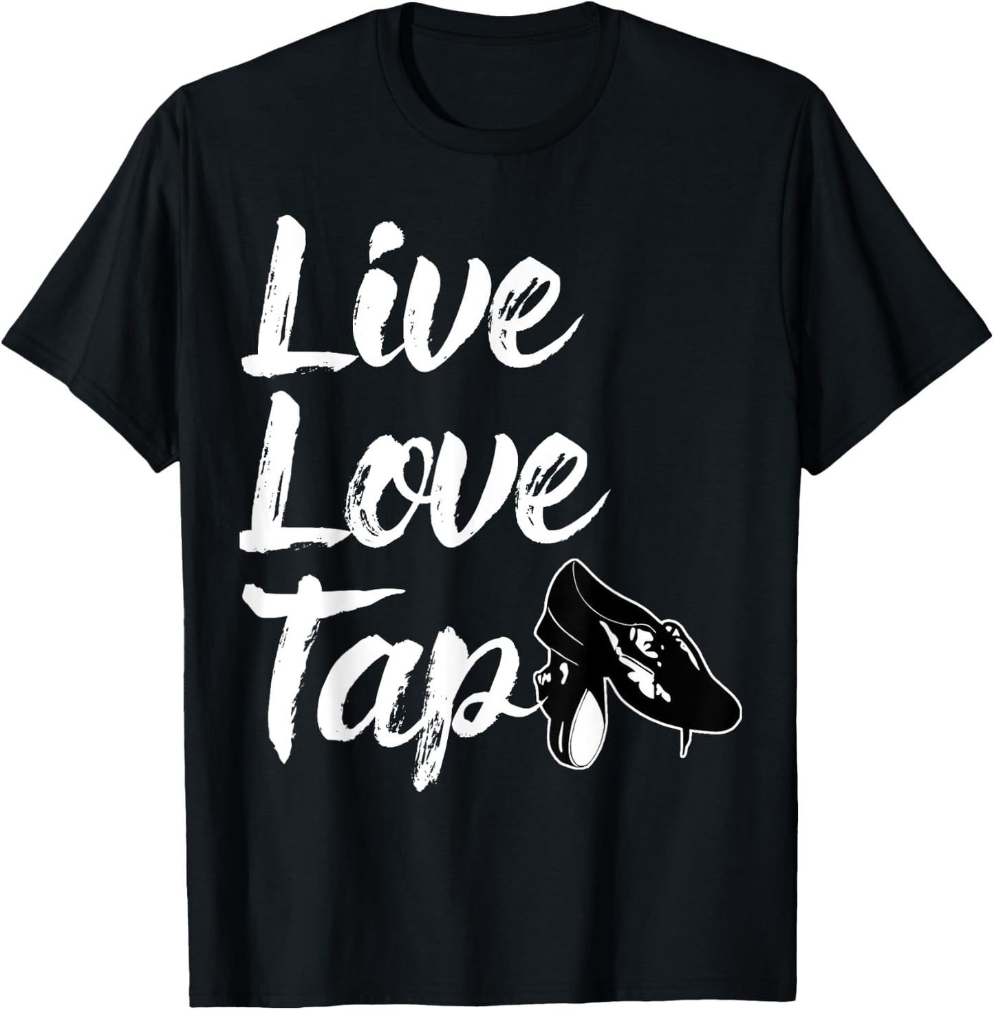 Funny Tap Dance Gift Tap Dancing Slogan - Live Love Tap T-Shirt - T-Shirt | Black
