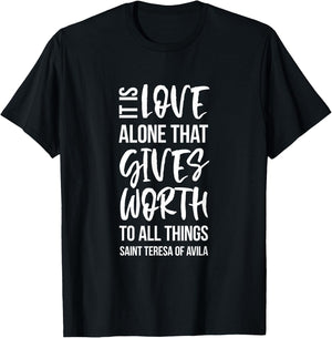 Love Gives Worth To All Things Saint Teresa of Avila T-Shirt - T-Shirt | Black