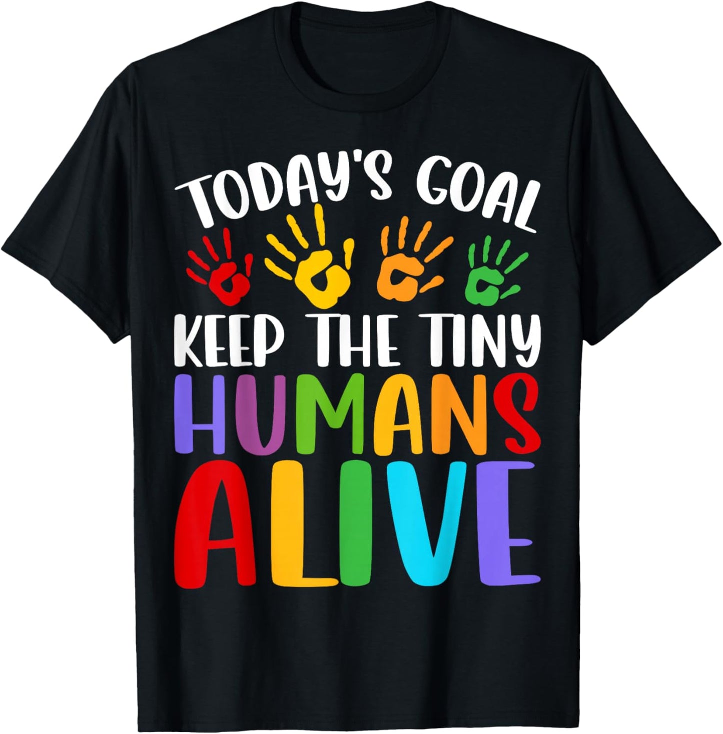 Daycare Teacher Today’s Goal Keep Tiny Humans Alive Provider T-Shirt - T-Shirt | Black