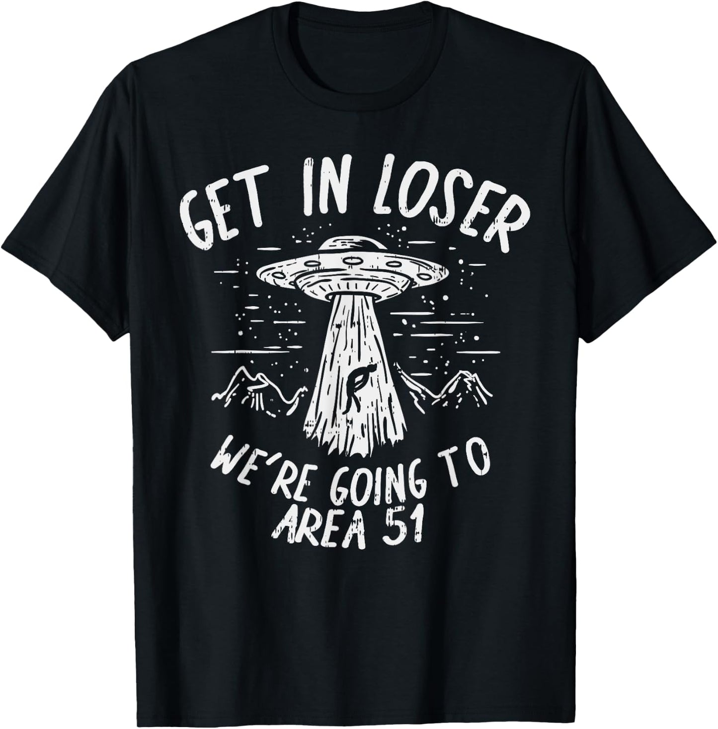 Get In Loser Were Going To Area 51 Alien UFO Funny Nevada T-Shirt - T-Shirt | Black