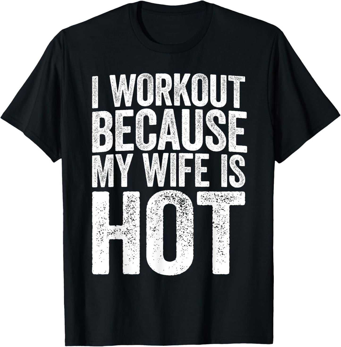 I Workout Because My Wife Is Hot Shirt Funny Gym Work Out T-Shirt - T-Shirt | Black