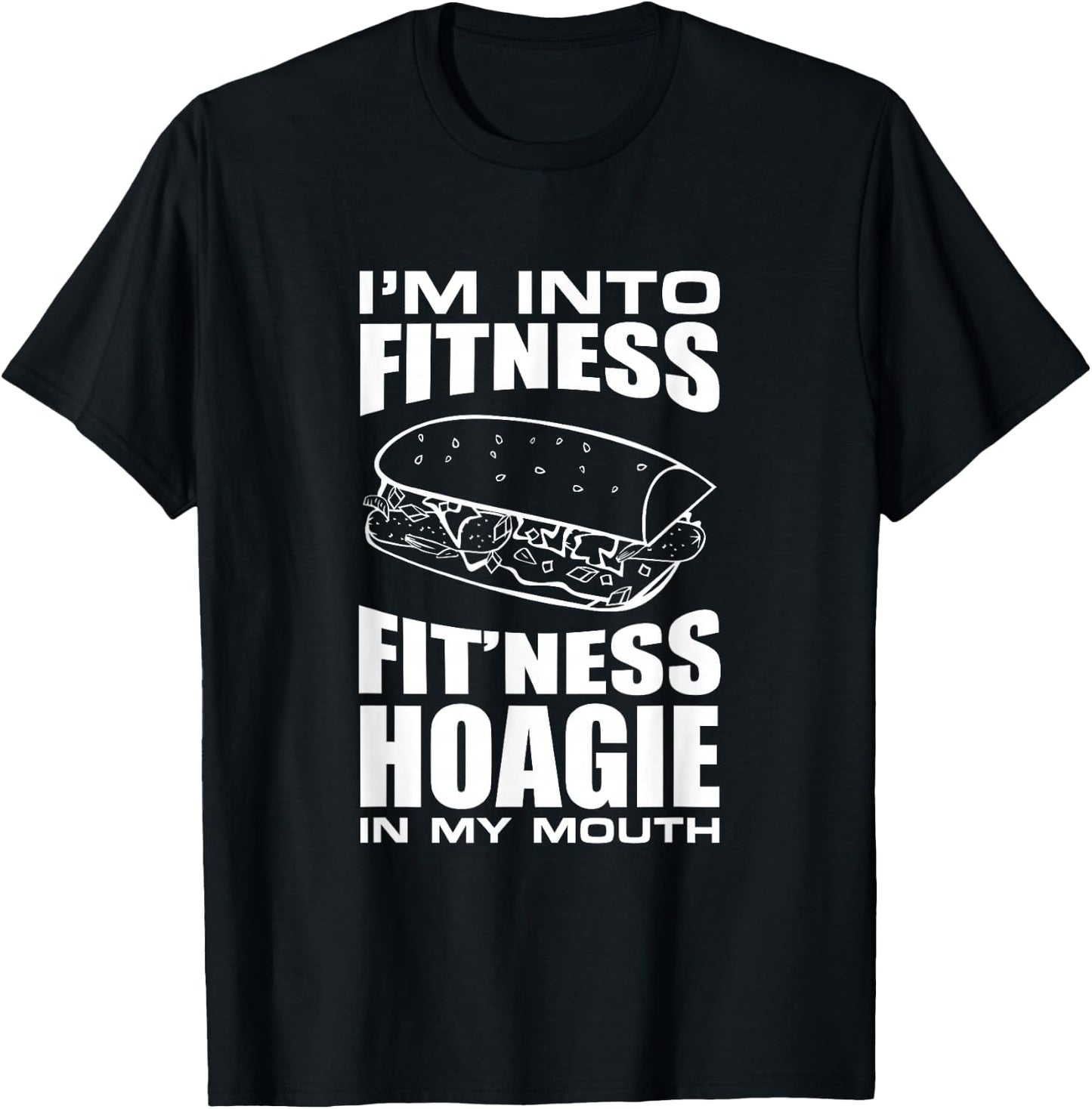 I'm into Fitness Hoagie in My Mouth Funny Statement T-Shirt - T-Shirt | Black