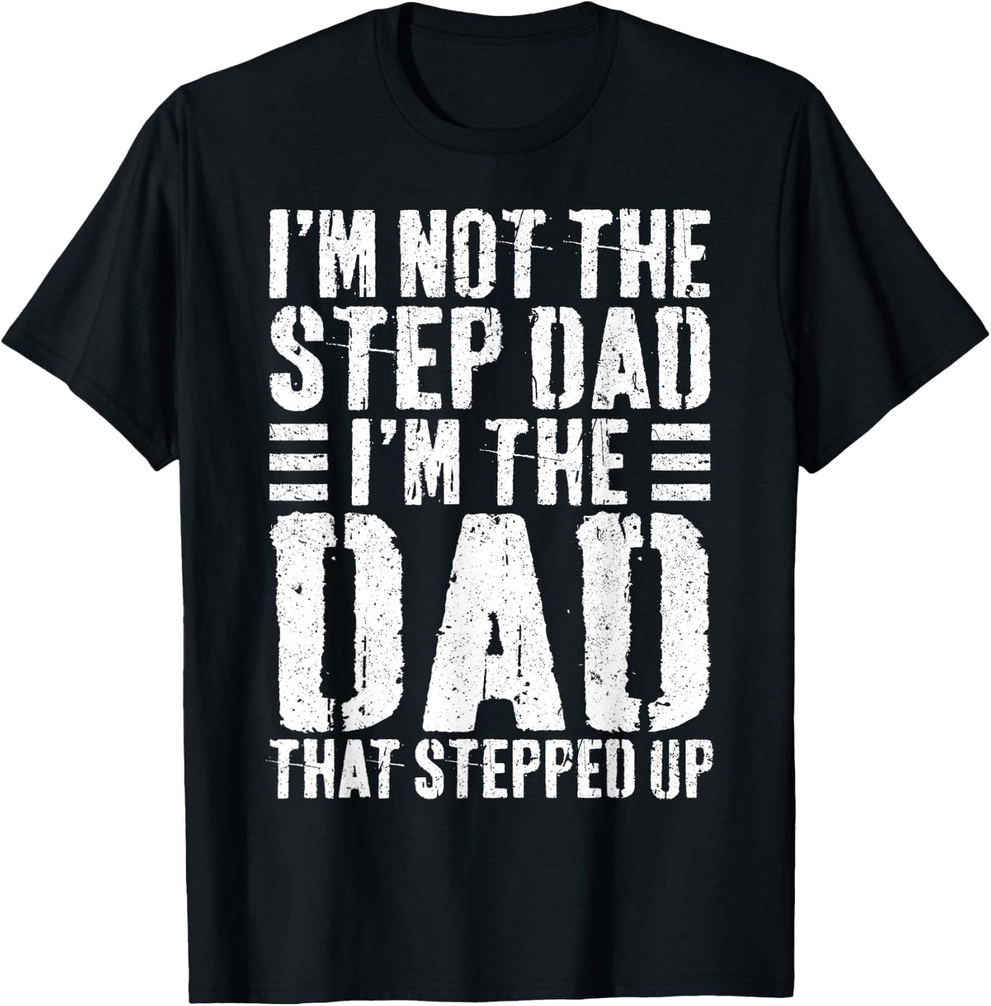 I'm Not The Step Dad I'm The Dad That Stepped Up Shirt Men T-Shirt - T-Shirt | Black