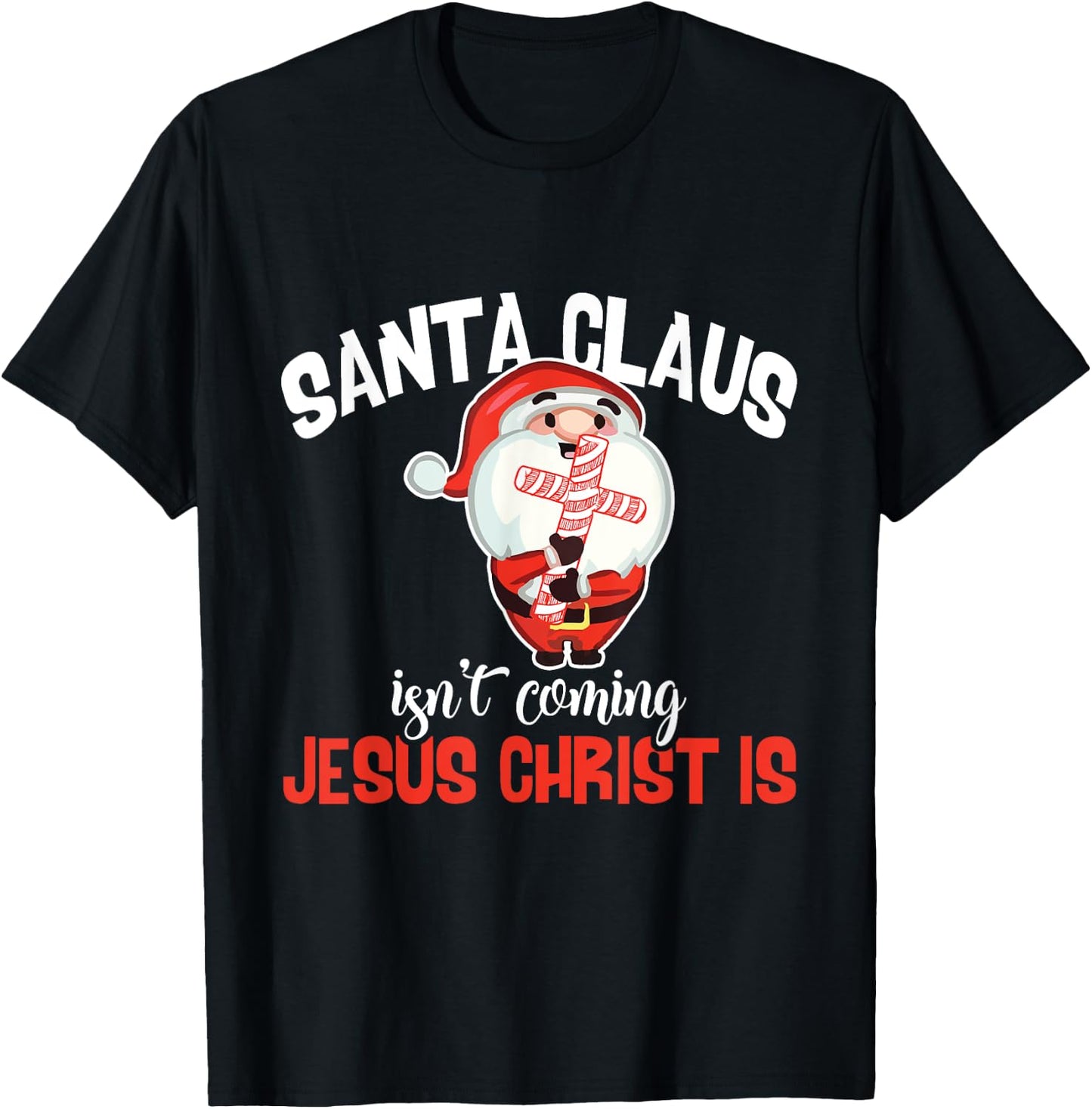 Santa Claus Isn't Coming Jesus Christ Is Christmas Gift T-Shirt - T-Shirt | Black