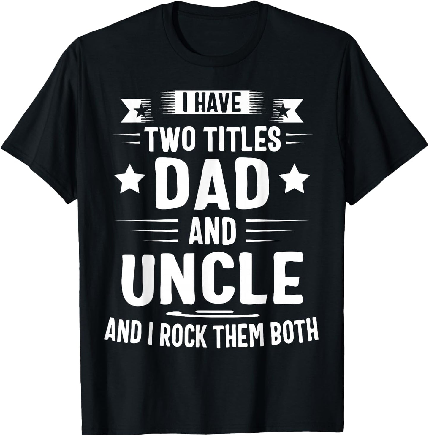 I Have Two Titles Dad and Uncle and I Rock Them Both T-Shirt - T-Shirt | Black