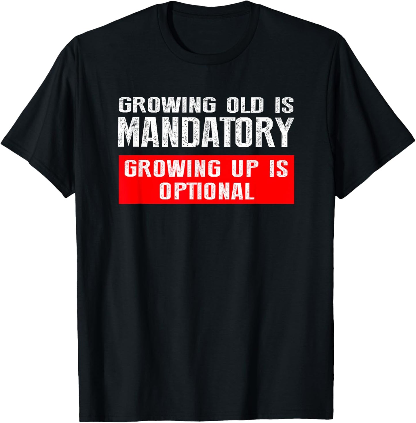 Growing Old is Mandatory, Growing Up is Optional shirt T-Shirt - T-Shirt | Black