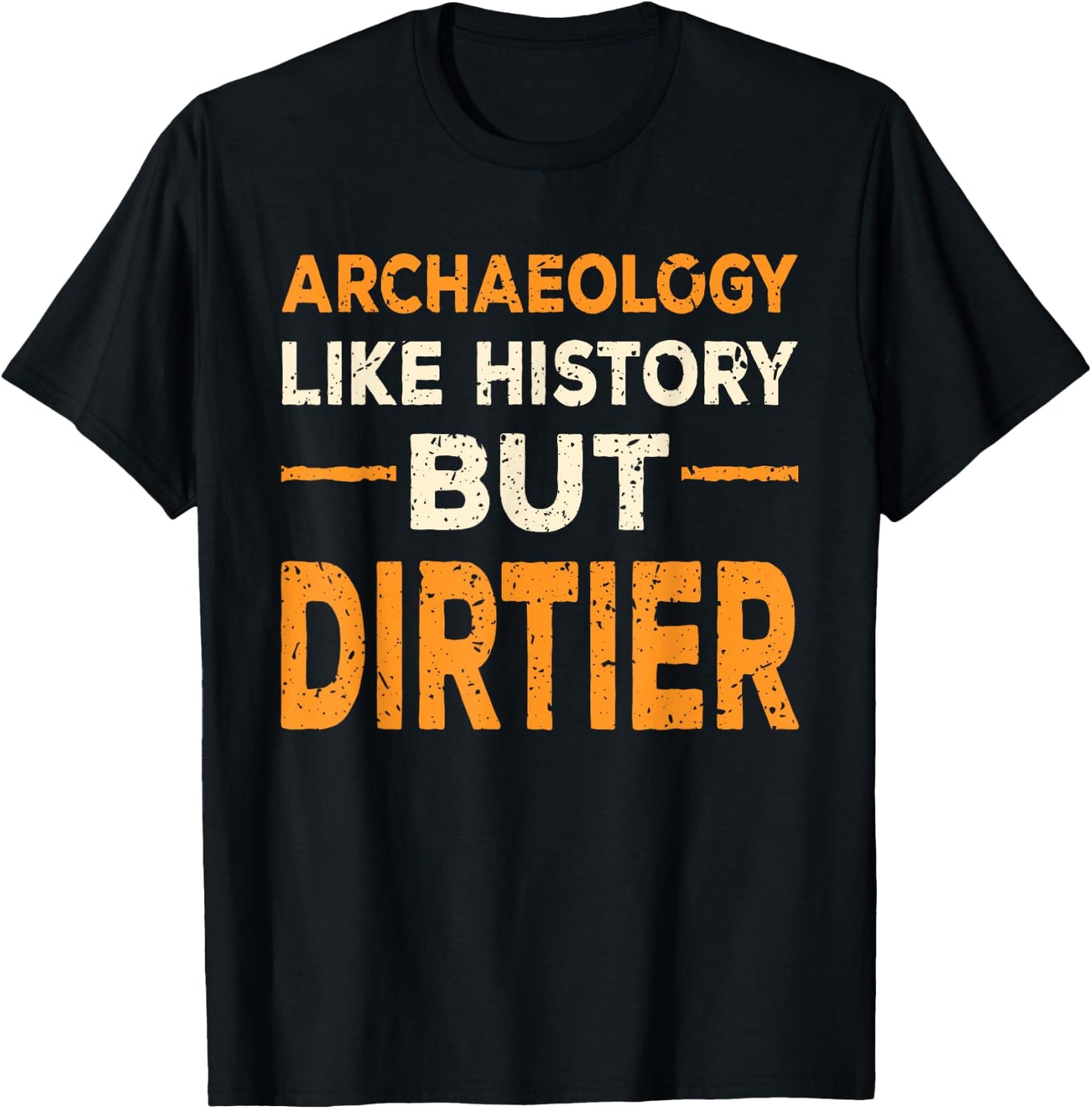 Archaeology Like History But Dirtier Funny Archaeologist Gag T-Shirt - T-Shirt | Black