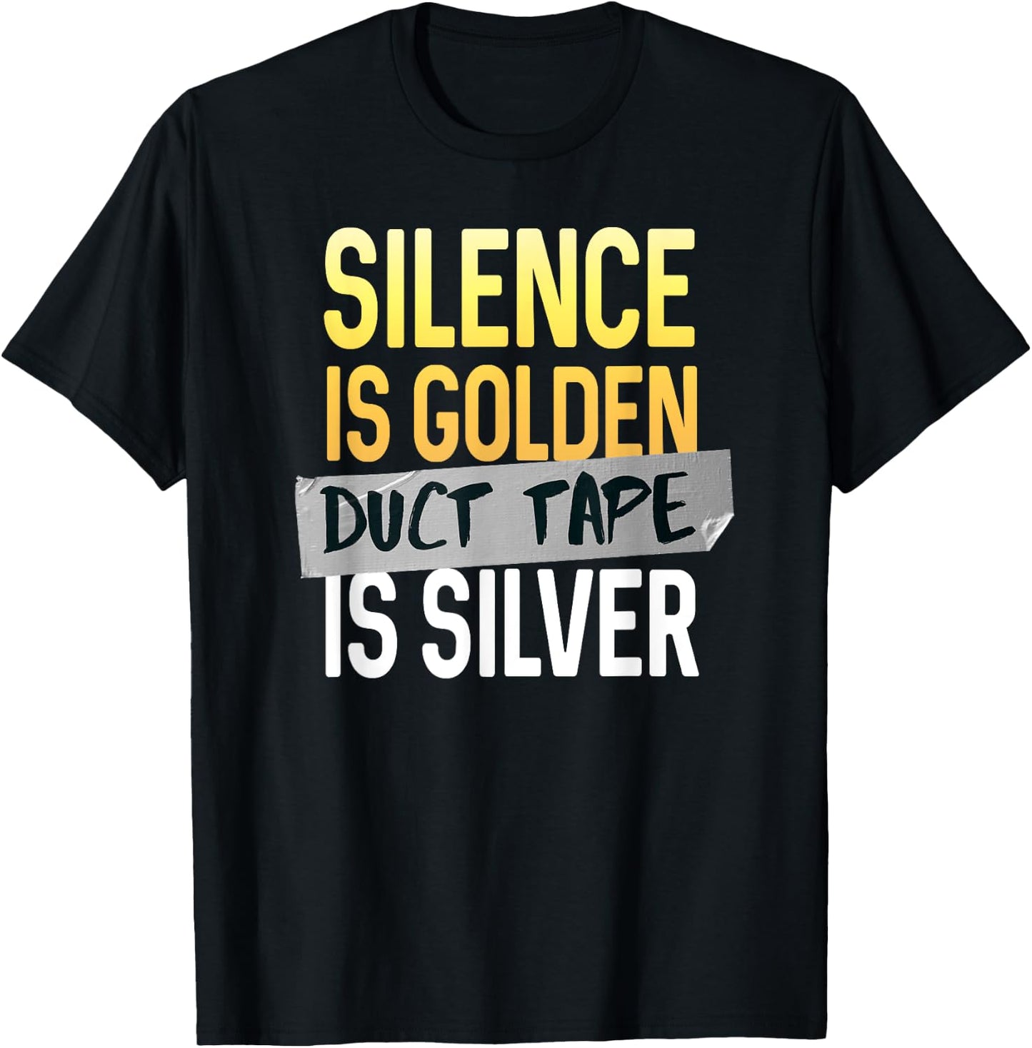 Silence Is Golden Duct Tape Is Silver Funny Sarcasm T-Shirt - T-Shirt | Black
