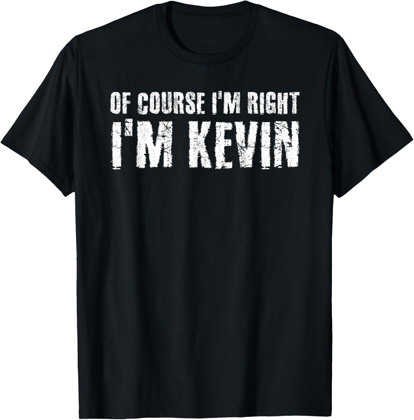 OF COURSE I'M RIGHT I'M KEVIN Shirt Funny Gift T-Shirt - T-Shirt | Black