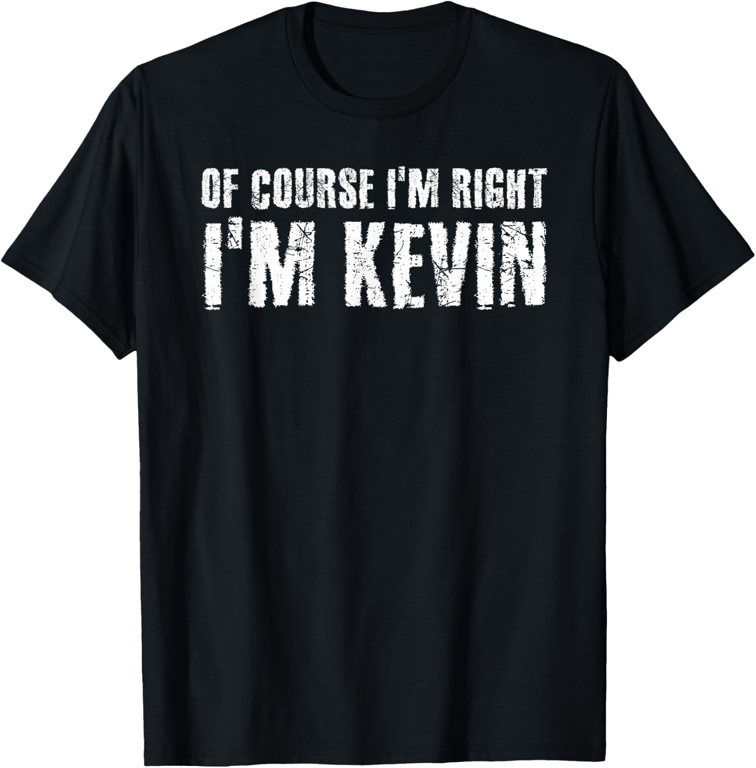 OF COURSE I'M RIGHT I'M KEVIN Shirt Funny Gift T-Shirt - T-Shirt | Black