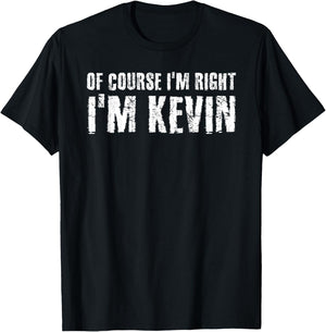 OF COURSE I'M RIGHT I'M KEVIN Shirt Funny Gift T-Shirt - T-Shirt | Black