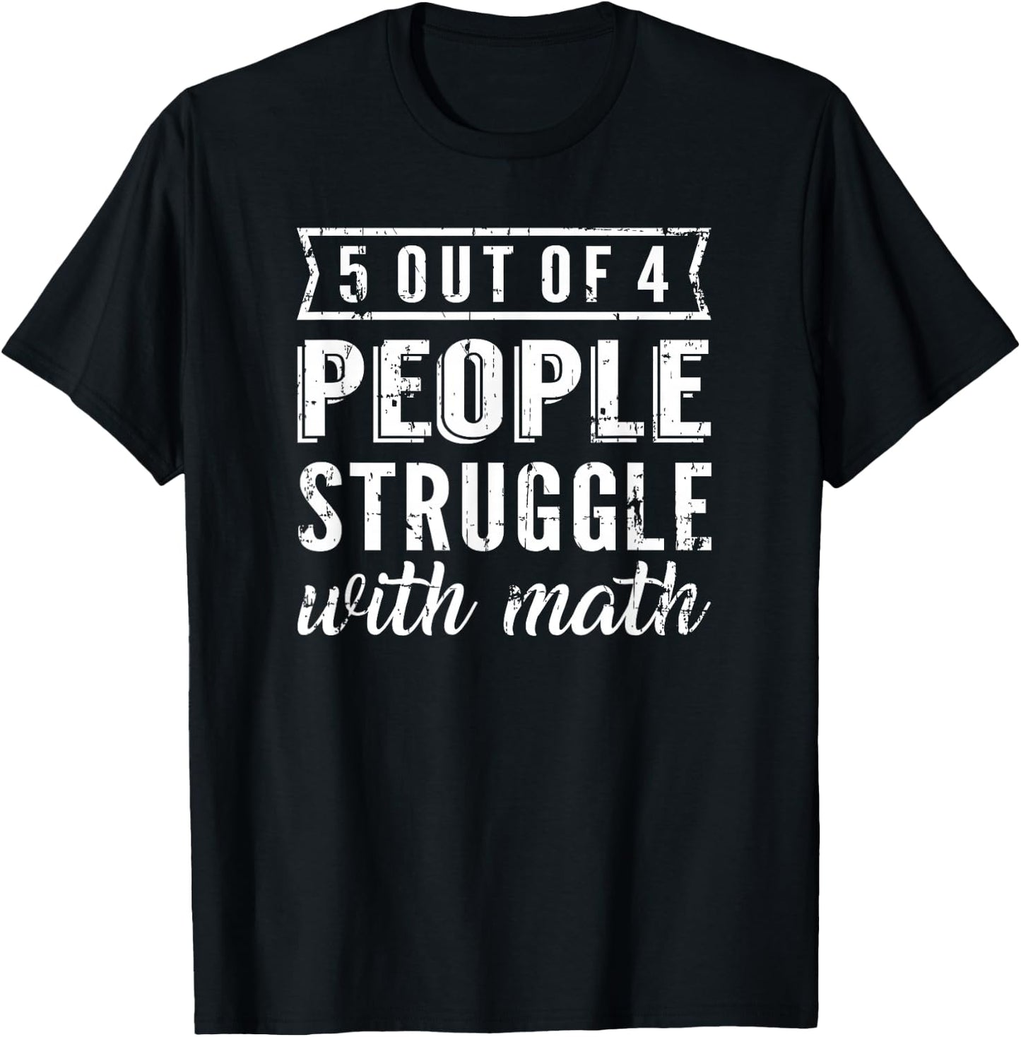 5 Out Of 4 People Struggle With Math T-Shirt - T-Shirt | Black