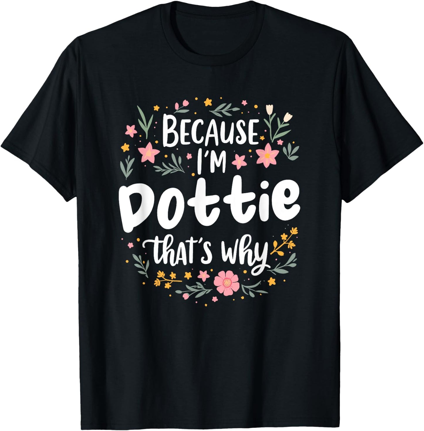 Women Because I'm Dottie That's Why Woman T-Shirt - T-Shirt | Black