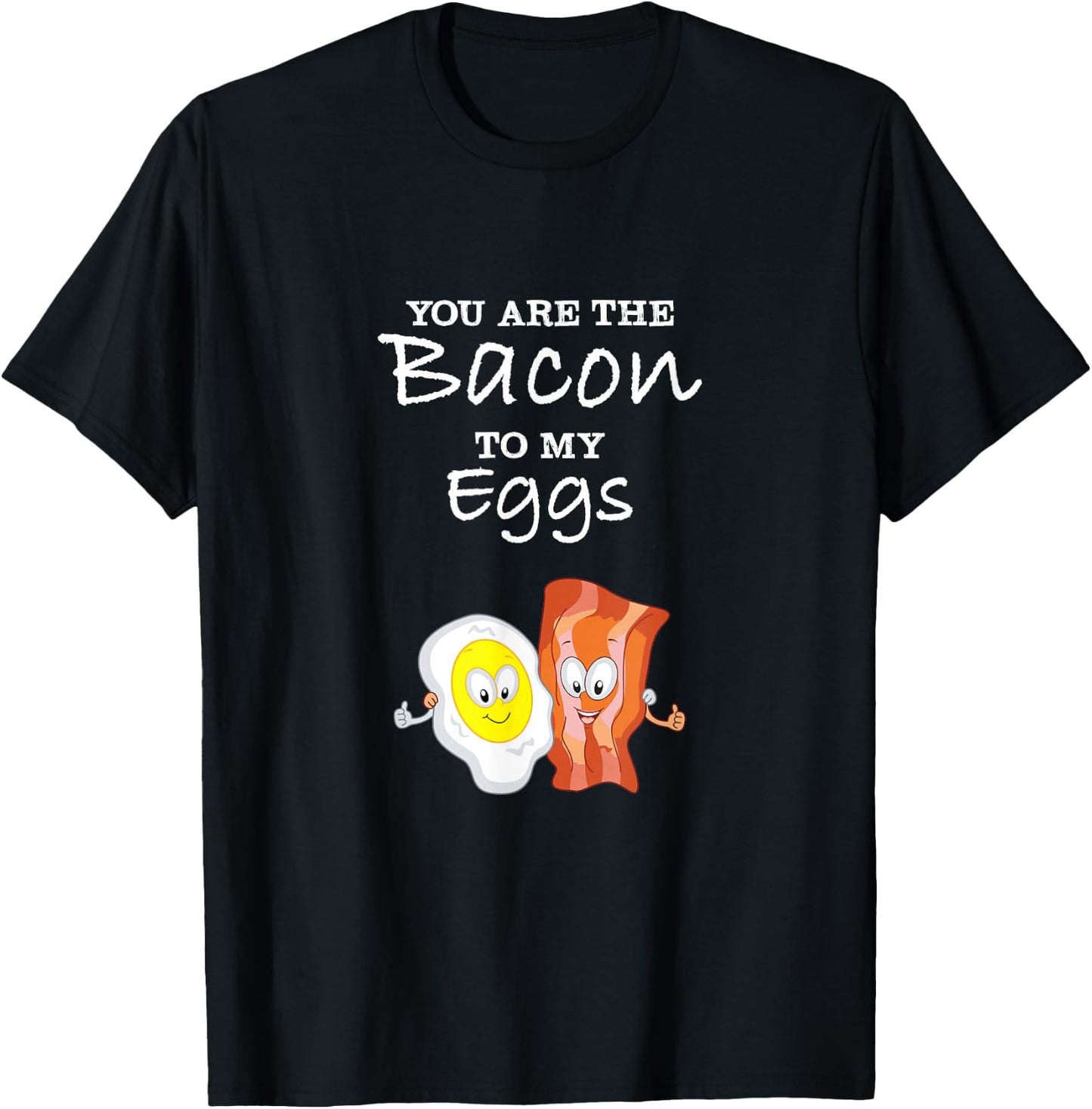 You Are The Bacon To My Eggs T-Shirt - T-Shirt | Black