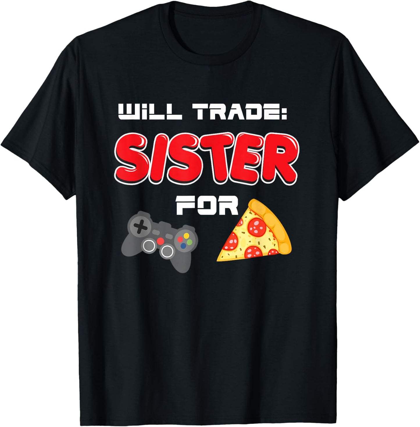 Will Trade Sister For Video Games And Pizza T-Shirt - T-Shirt | Black