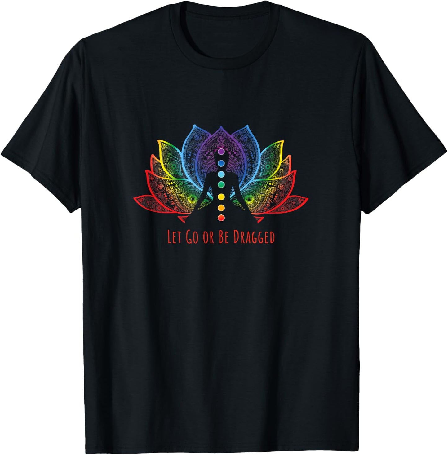 Rainbow Lotus Flower Let Go Or Be Dragged Yoga Lover Yogi T-Shirt - T-Shirt | Black