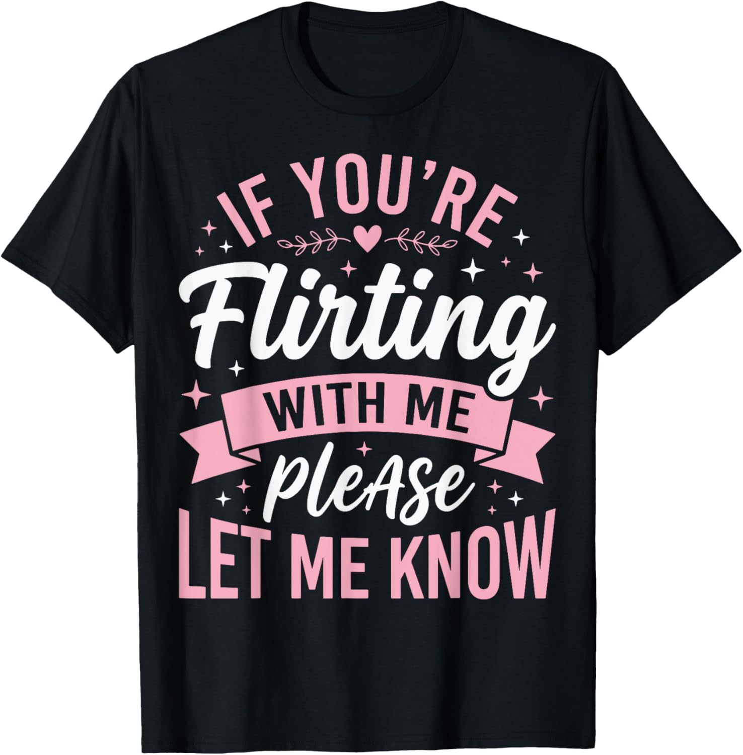 If You're Flirting with Me Please Let Me Know T-Shirt - T-Shirt | Black