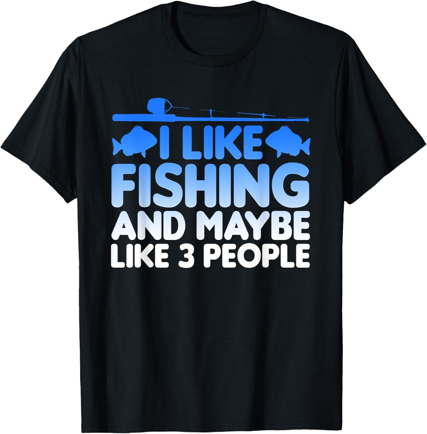 I Like Fishing And Maybe Like Three People Funny T-Shirt - T-Shirt | Black