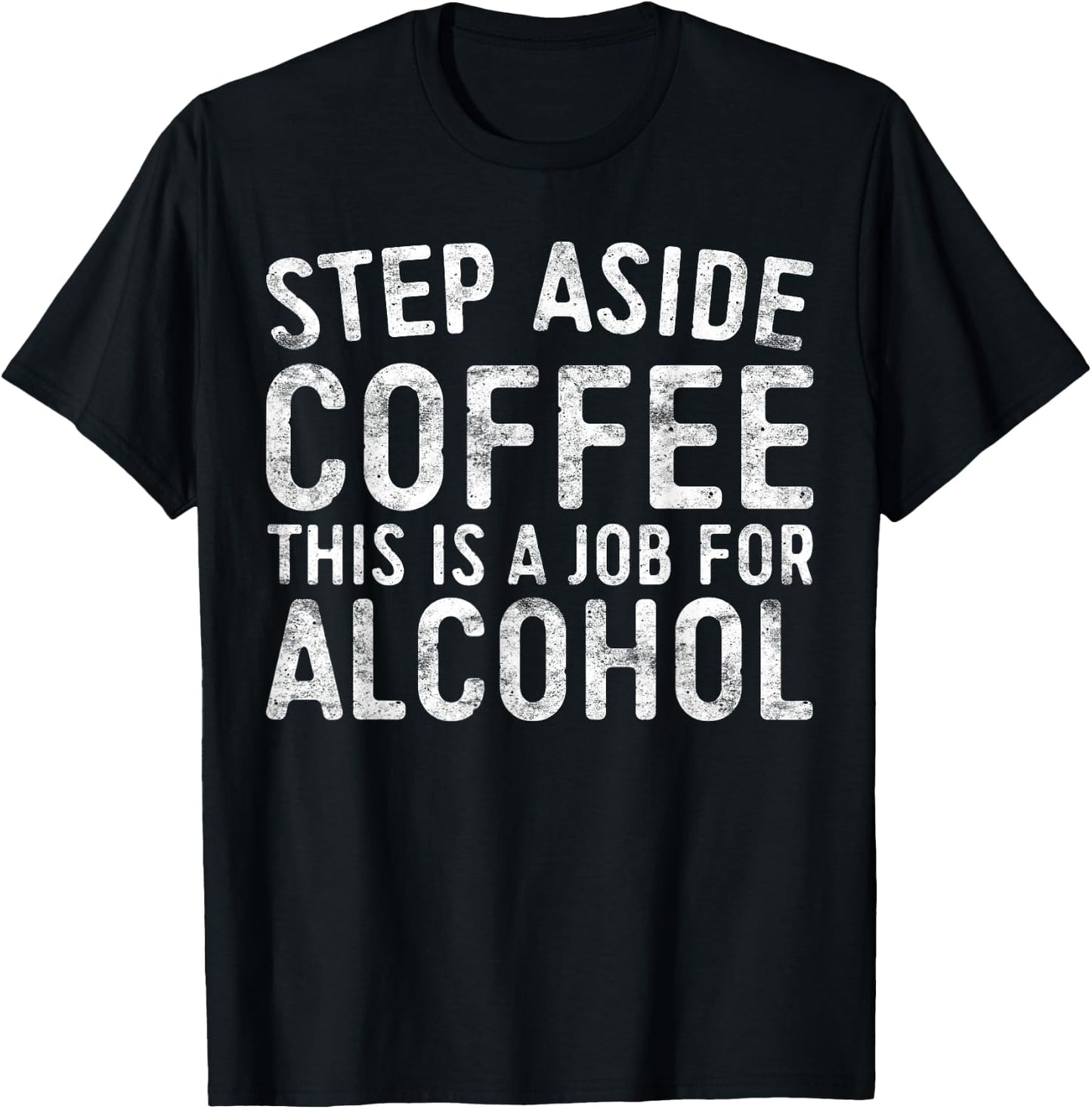 Step Aside Coffee This Is A Job For Alcohol Shirt Drinking T-Shirt - T-Shirt | Black