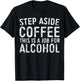 Step Aside Coffee This Is A Job For Alcohol Shirt Drinking T-Shirt - T-Shirt | Black