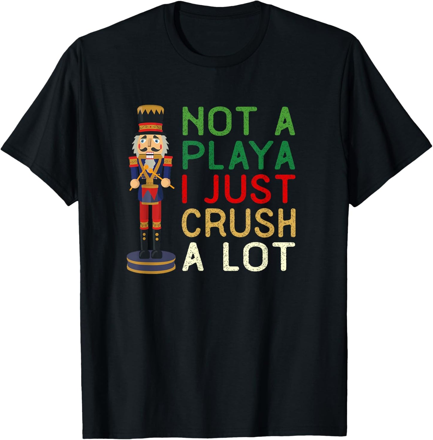 Not A Playa I Just Crush A Lot Nutcracker Christmas T-Shirt - T-Shirt | Black