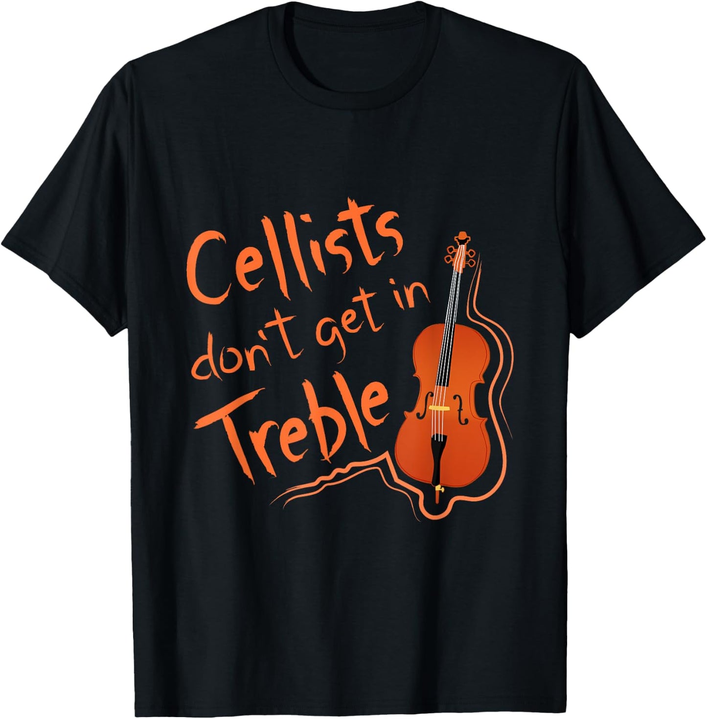 Cellists Don't Get In Treble Cello Shirt Cellist Gift T-Shirt - T-Shirt | Black