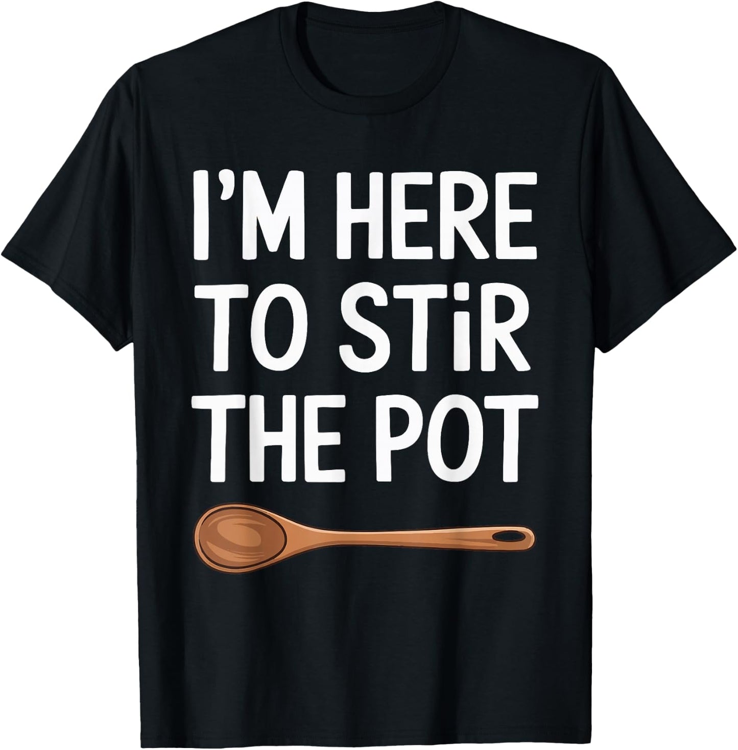 I'm Here To Stir The Pot T-Shirt - T-Shirt | Black