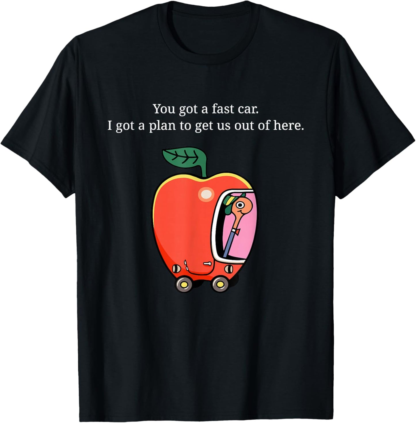 You Got A Fast Car I Got A Plan to Get Us Out of Here T-Shirt - T-Shirt | Black
