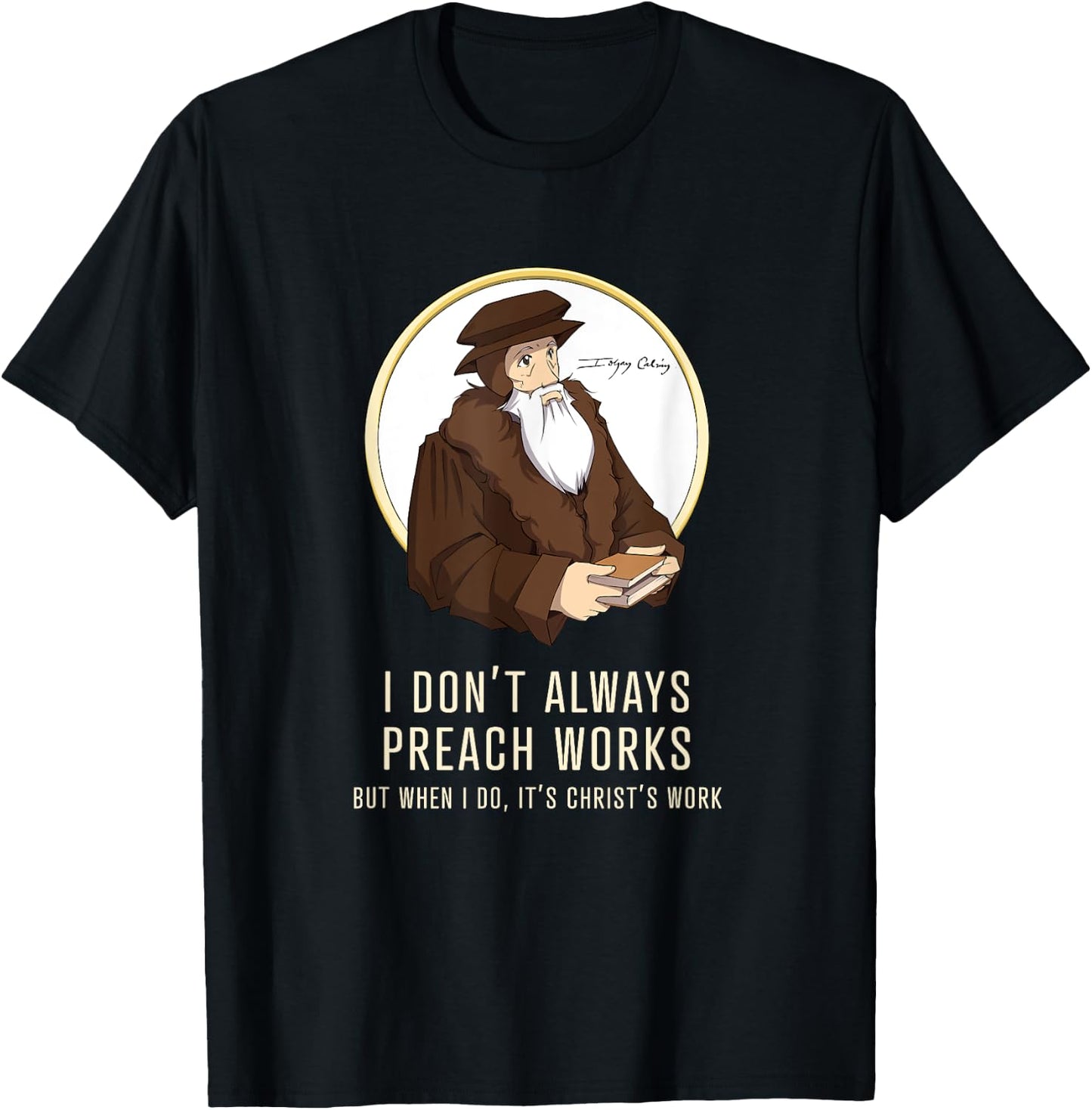 "I don't always preach works" - funny John Calvin gift T-Shirt - T-Shirt | Black