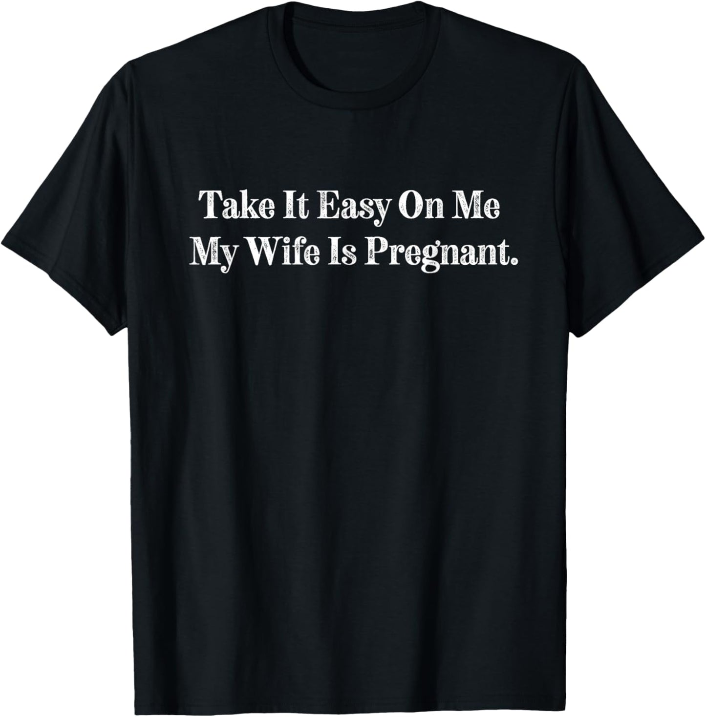 Take it Easy on Me My Wife is Pregnant Funny New Dad Husband T-Shirt - T-Shirt | Black