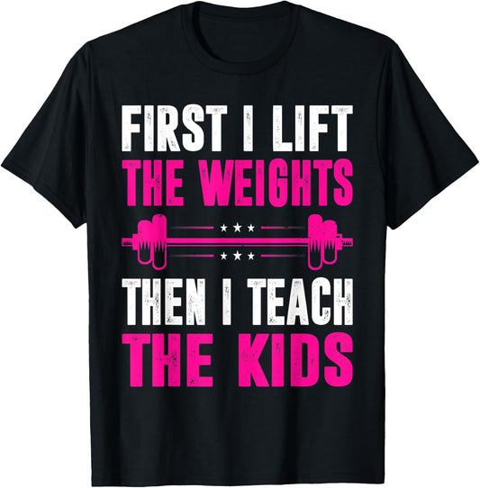 Teacher First I Lift The Weights Then I Teach The Kids T-Shirt - T-Shirt | Black