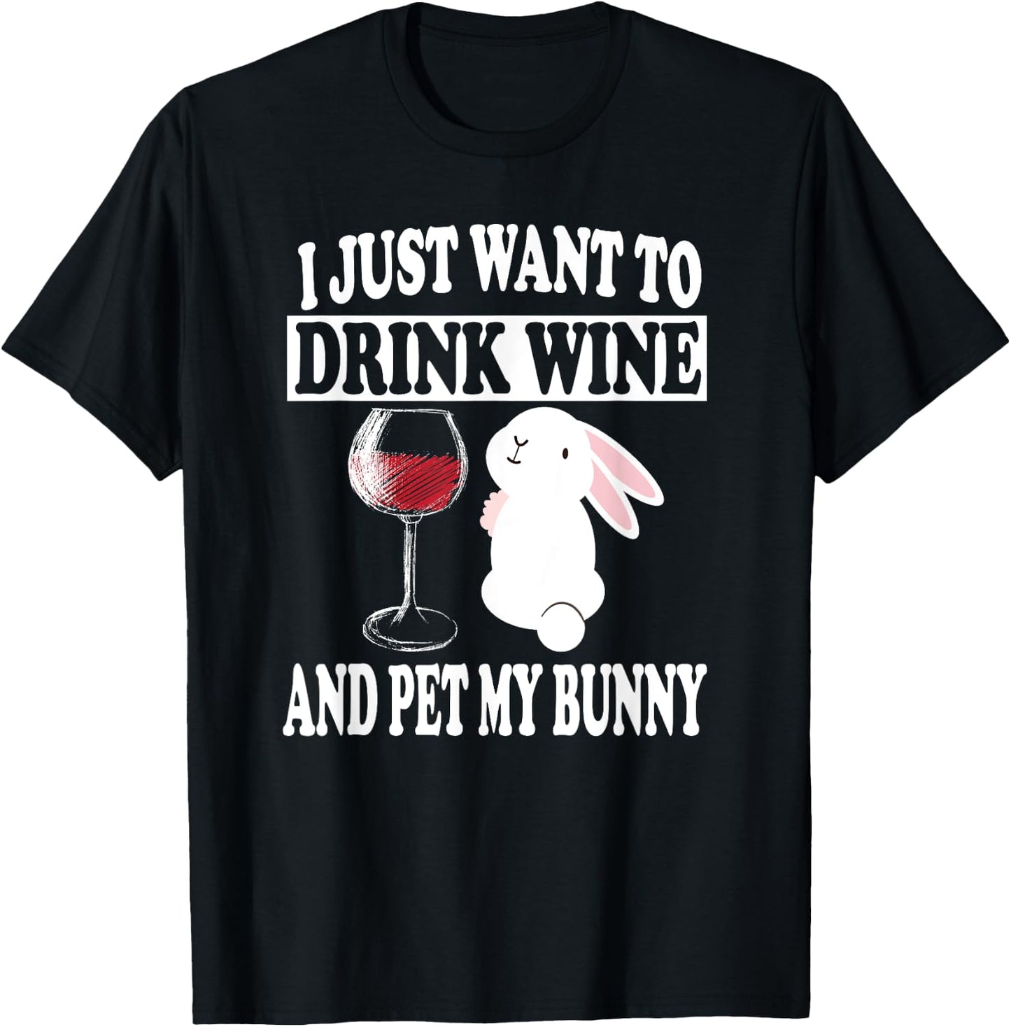 I Just Want To Drink Wine And Pet My Bunny Rabbit T-Shirt - T-Shirt | Black