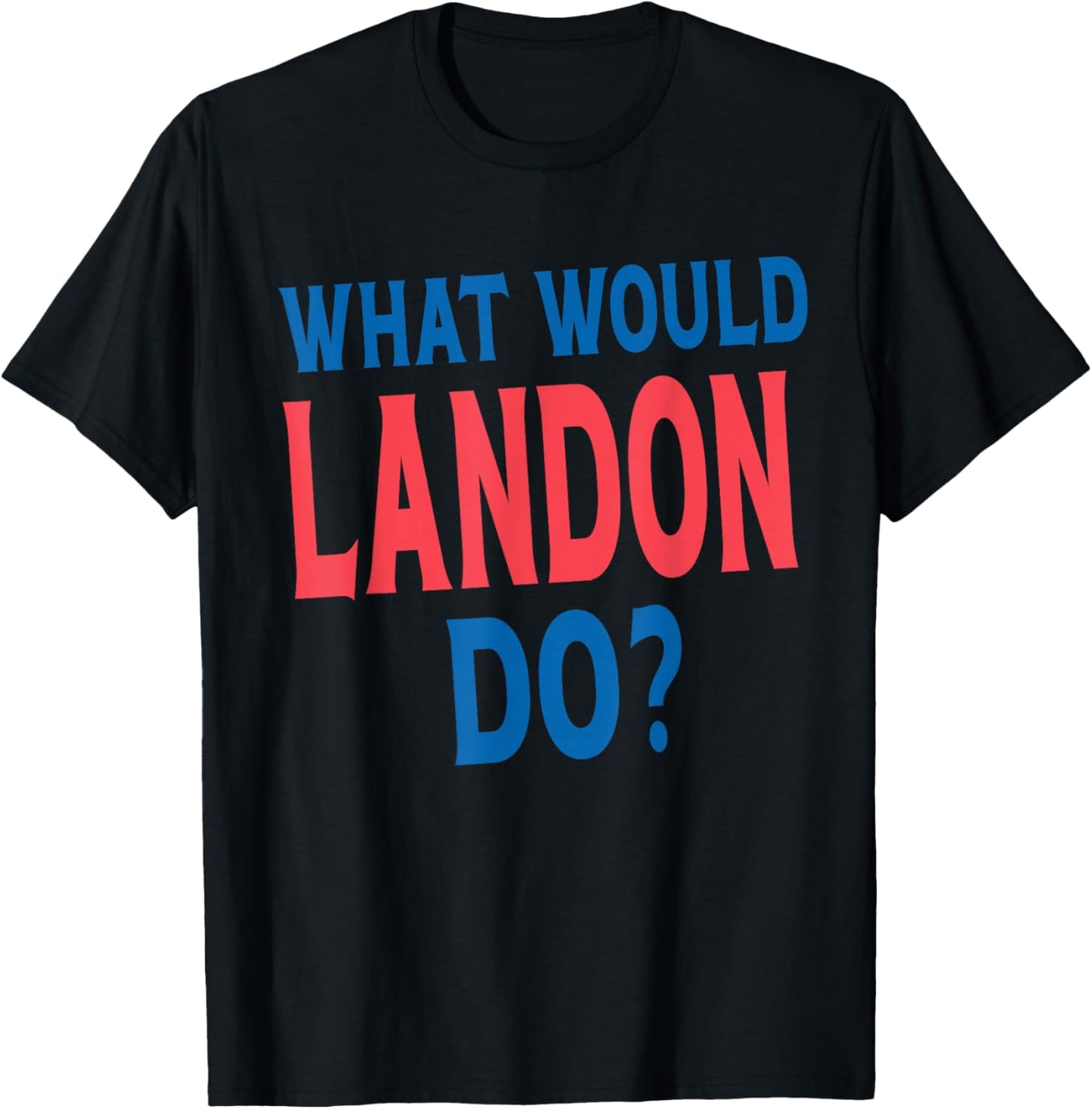 What Would Landon Do Personal Name First Name Funny Landon T-Shirt - T-Shirt | Black