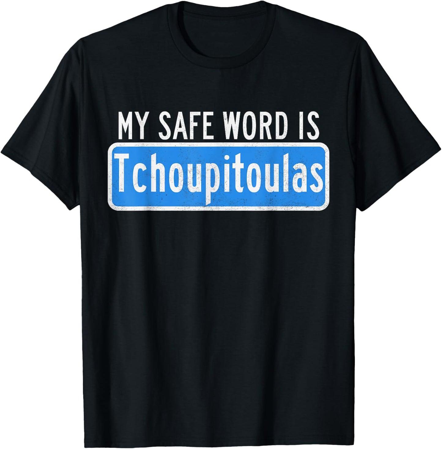 My Safe Word Is Tchoupitoulas Louisiana T-Shirt - T-Shirt | Black