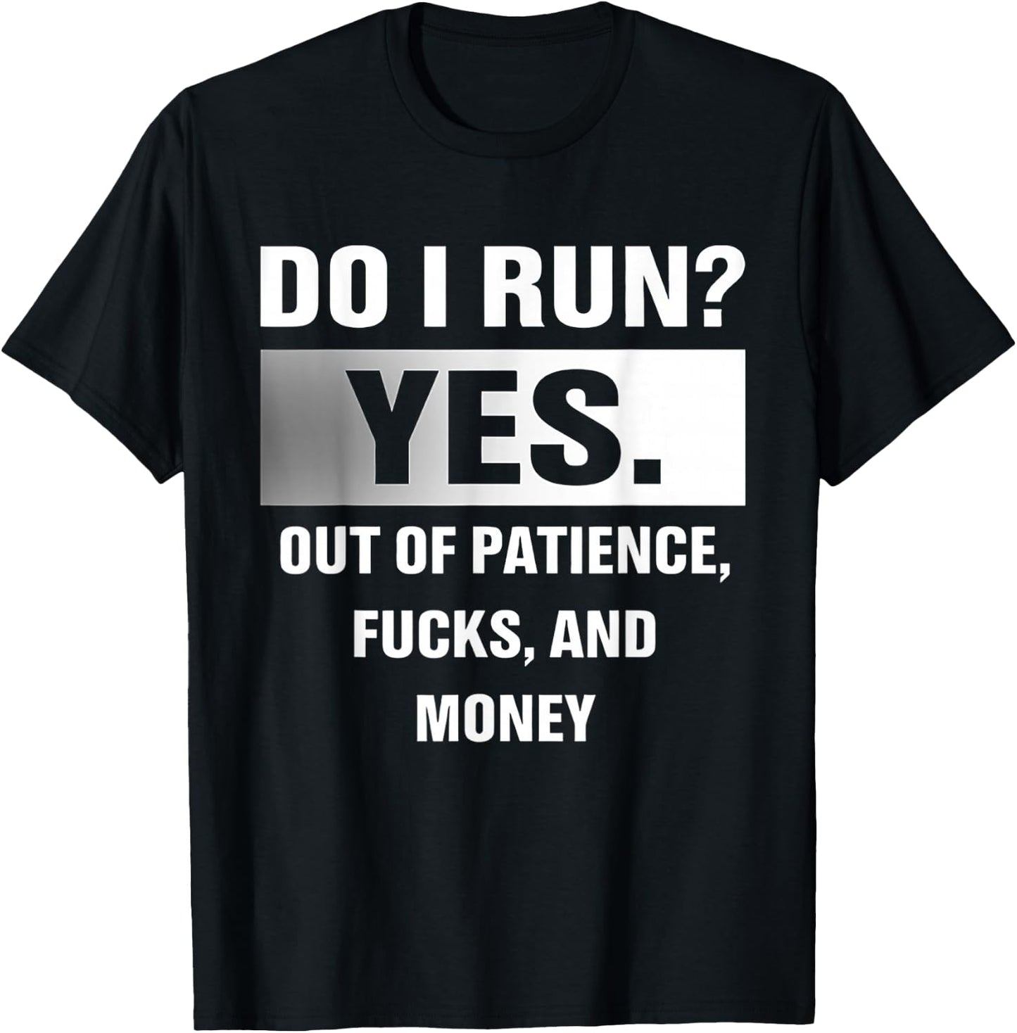 Do I Run Yes Out Of Patience Fucks And Money T-Shirt - T-Shirt | Black