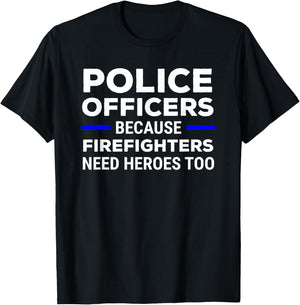 Police Officers Because Firefighters Need Heroes Too T-Shirt - T-Shirt | Black