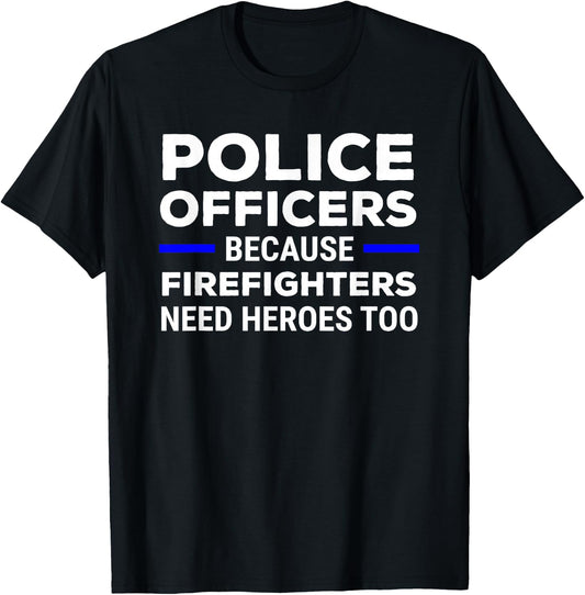 Police Officers Because Firefighters Need Heroes Too T-Shirt - T-Shirt | Black