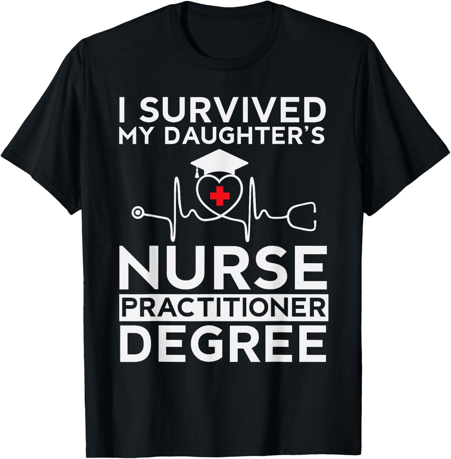 I survived My Daughter Nurse Practitioner Degree Proud Mom T-Shirt - T-Shirt | Black