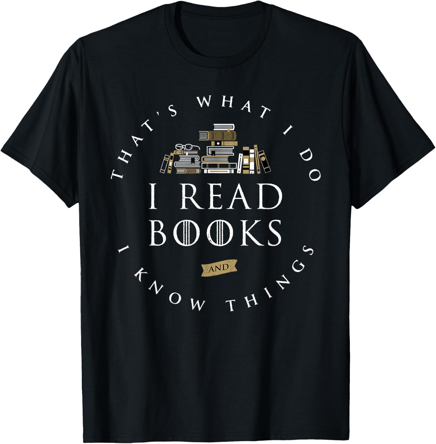 That's What I Do I Read And I Know Things Book Lovers T-Shirt - T-Shirt | Black
