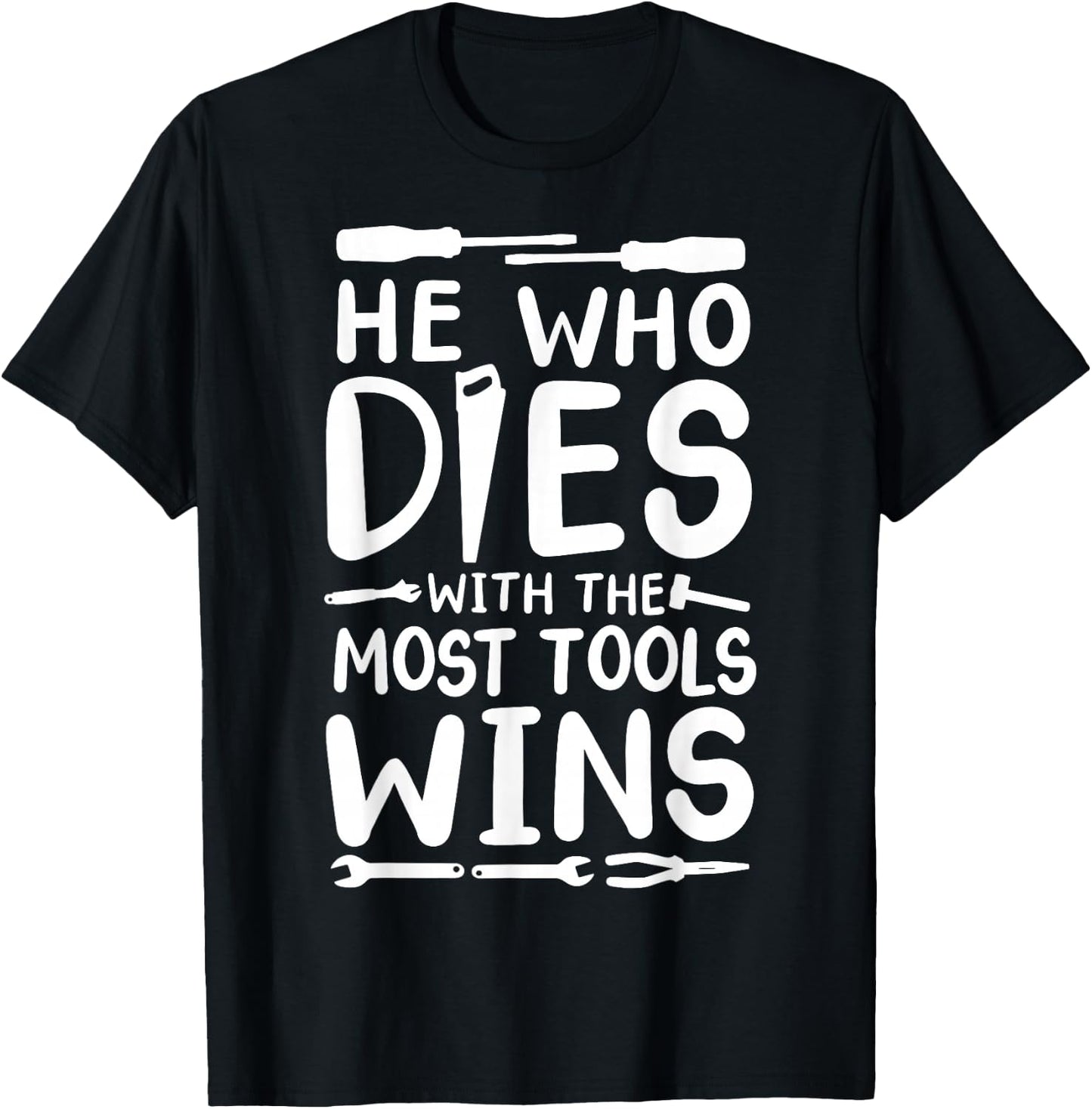 He Who Dies With The Most Tools Wins T-Shirt - T-Shirt | Black