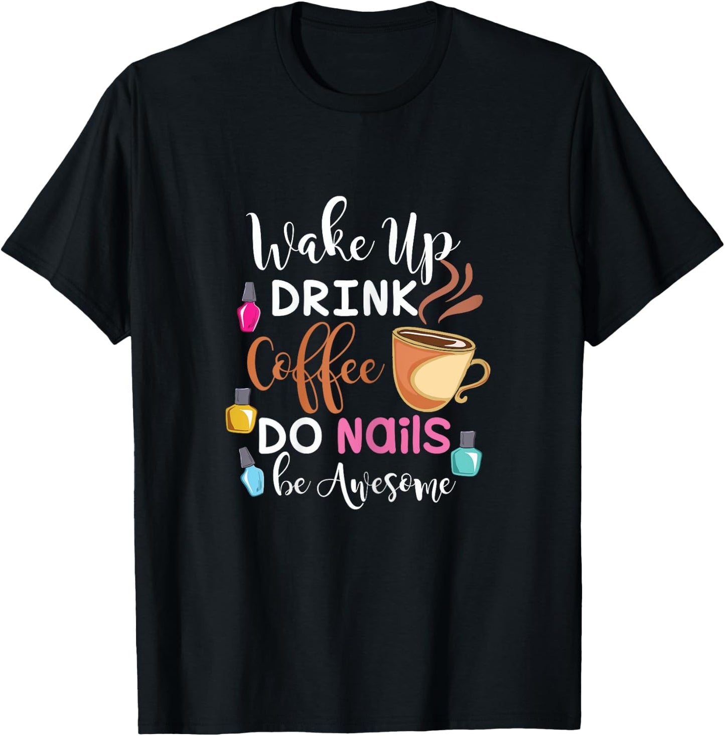 Wake Up Drink Coffee Do Nails Nail Tech T-Shirt - T-Shirt | Black