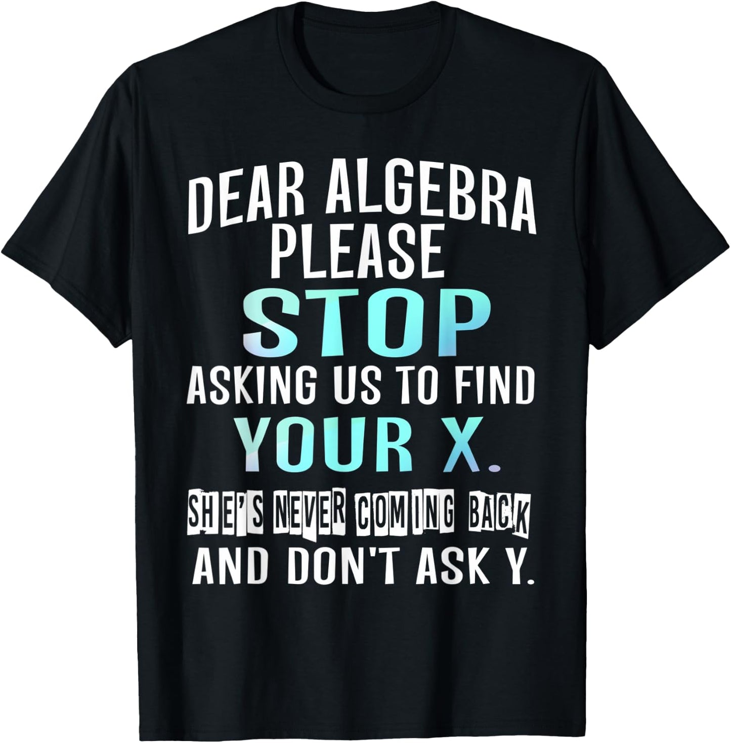 Dear Algebra Please Stop Asking Us to Find Your X T-Shirt - T-Shirt | Black
