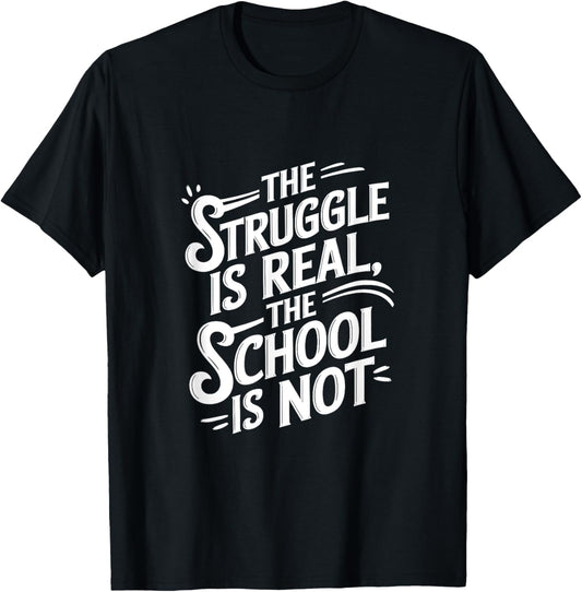 The Struggle Is Real the School Is Not T-Shirt - T-Shirt | Black