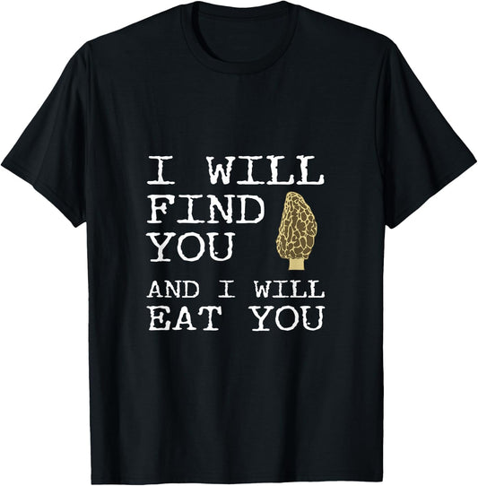 I Will Find You And I Will Eat You Funny Morel Mushroom Joke T-Shirt - T-Shirt | Black
