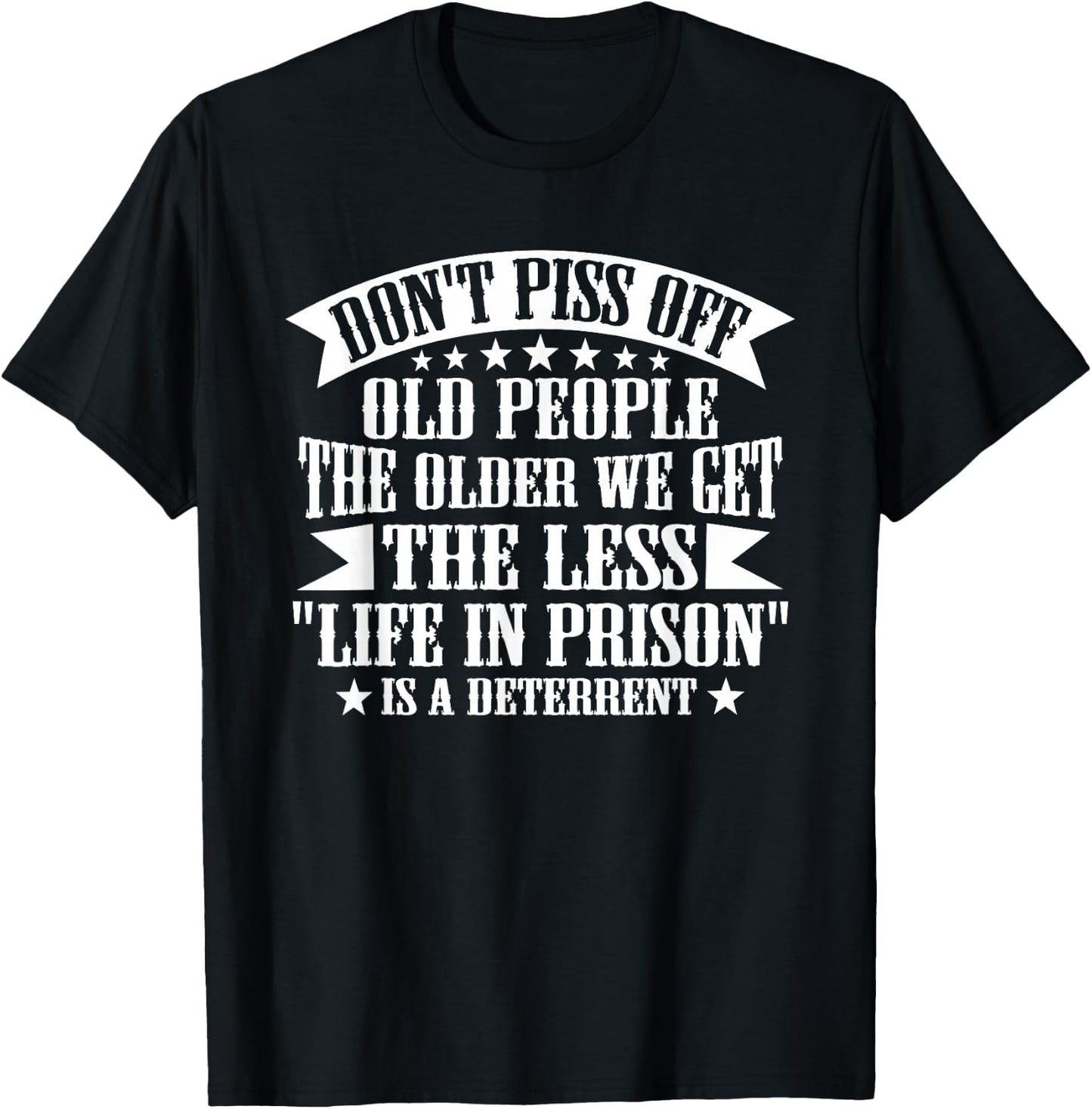 Don't Piss Off Old People Less Life In Prison Funny Novelty T-Shirt - T-Shirt | Black