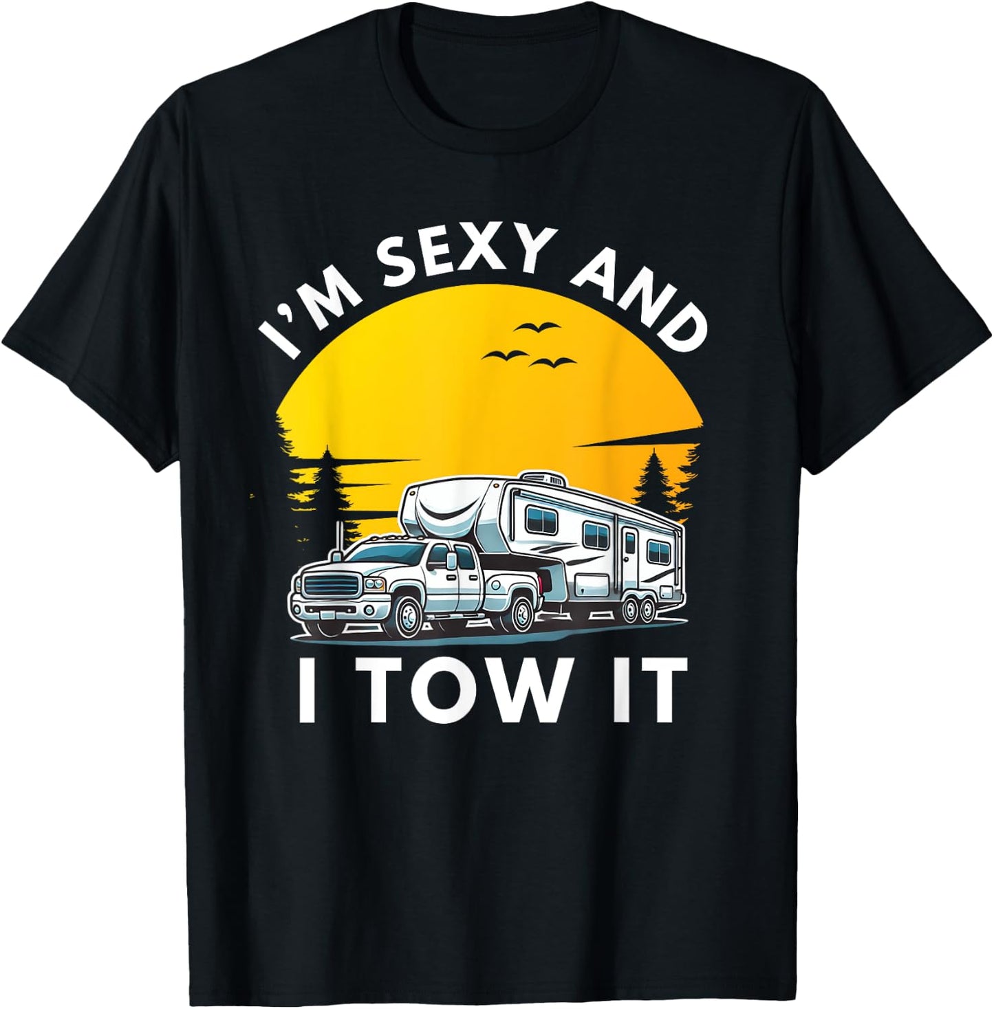 I'm Sexy And I Tow It Fifth Wheel RV Camper T-Shirt - T-Shirt | Black