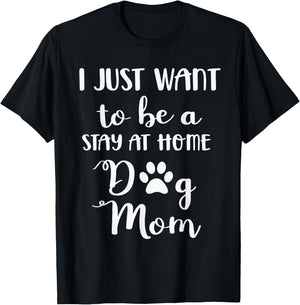 I just want to be a stay at home dog mom T-Shirt - T-Shirt | Black