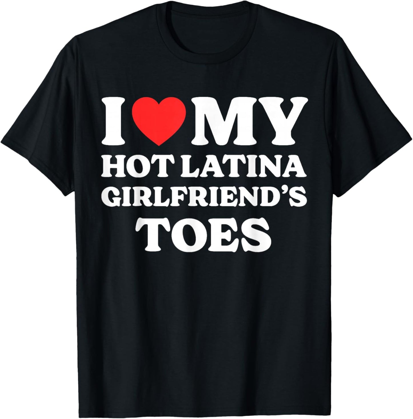 I Love My Hot Latina Girlfriend's Toes T-Shirt - T-Shirt | Black
