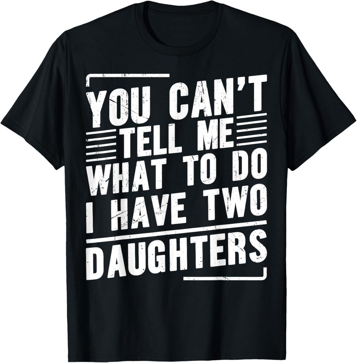 You Can’t Tell Me What to Do I Have Two Daughters T-Shirt - T-Shirt | Black