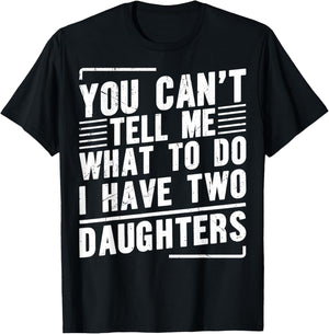You Can’t Tell Me What to Do I Have Two Daughters T-Shirt - T-Shirt | Black